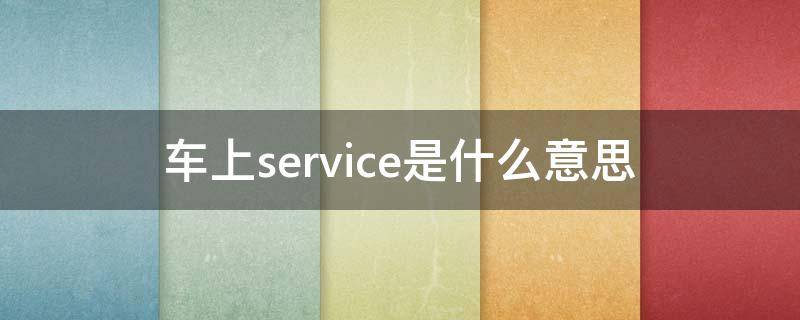 车上service是什么意思 车上的service