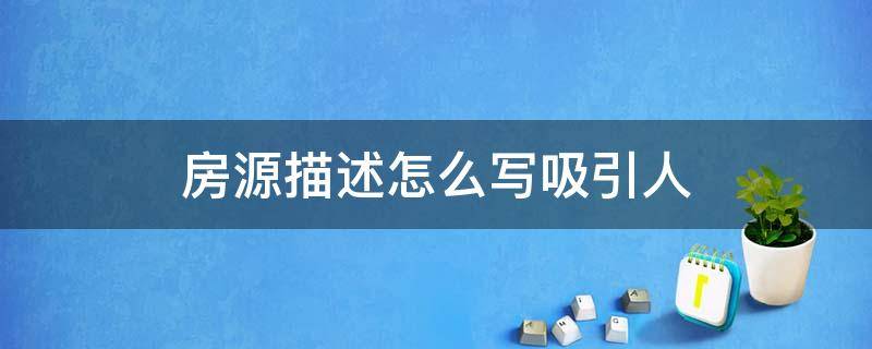 房源描述怎么写吸引人 厂房房源描述怎么写吸引人