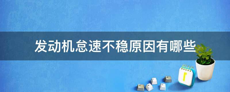 发动机怠速不稳原因有哪些 发动机怠速不稳的原因分析