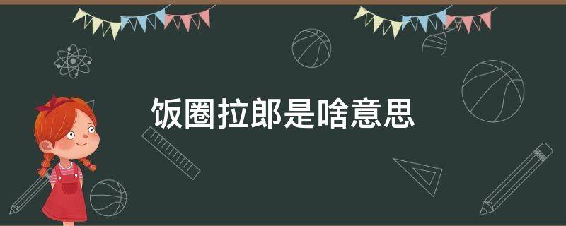 饭圈拉郎是啥意思（拉郎配饭圈）