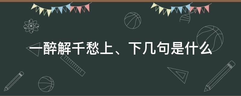 一醉解千愁上、下几句是什么 一醉解千愁的上一句