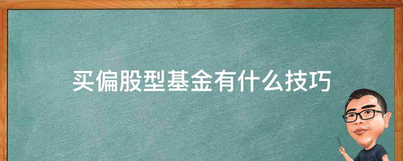 买偏股型基金有什么技巧（偏股型基金什么时候买好）
