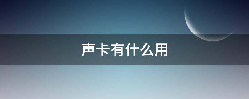 声卡有什么用 直播声卡有什么用