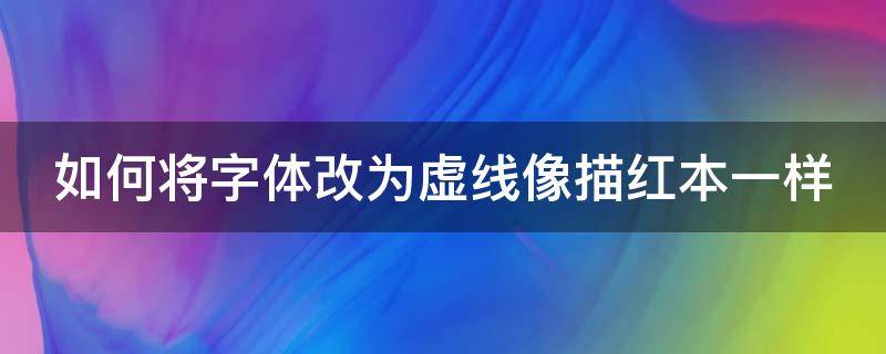 如何将字体改为虚线像描红本一样（字体虚线怎么转成实线）