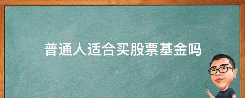 普通人适合买股票基金吗 普通股民可以买基金吗