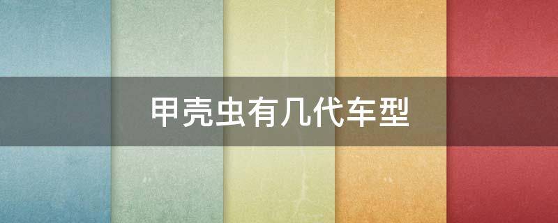甲壳虫有几代车型（第三代甲壳虫车型）