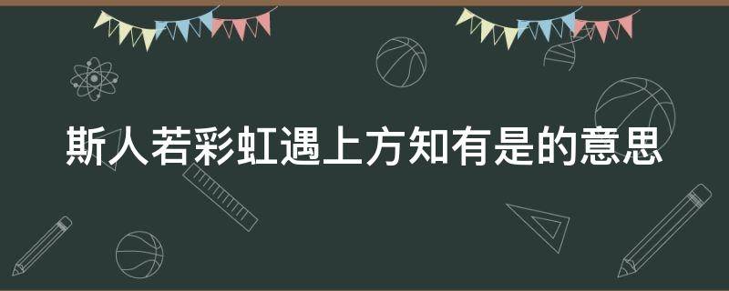 斯人若彩虹遇上方知有是的意思