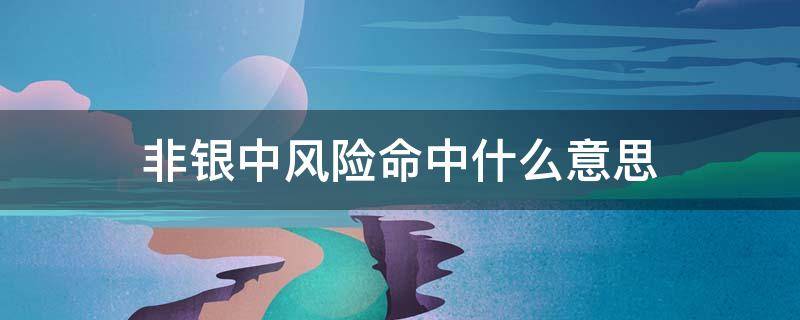 非银中风险命中什么意思 非银一般风险命中什么意思