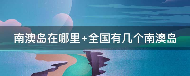 南澳岛在哪里（南澳岛在哪里哪个市）