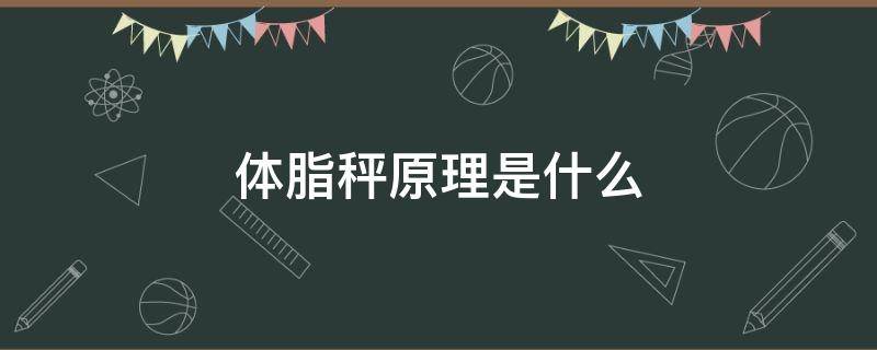 体脂秤原理是什么 体脂秤原理是什么意思