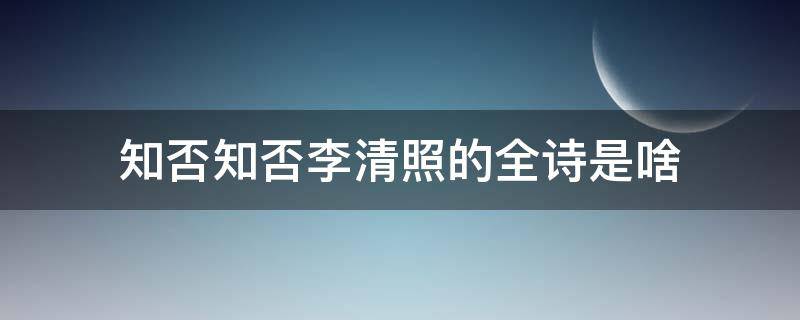 知否知否李清照的全诗是啥 知否知否李清照全诗什么意思