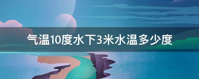 气温10度水下3米水温多少度（气温15度水下4米多少度）