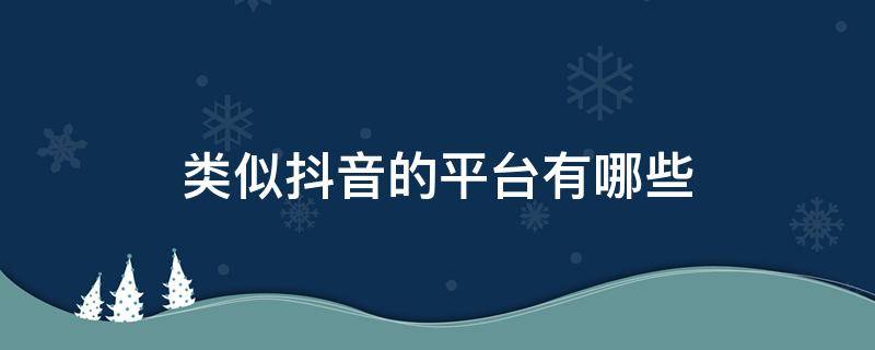 类似抖音的平台有哪些（类似抖音的平台有哪些国际）