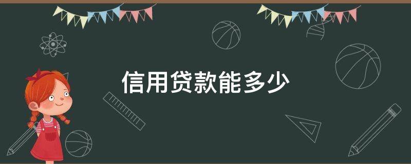 信用贷款能多少 信用贷最少可以贷多少钱