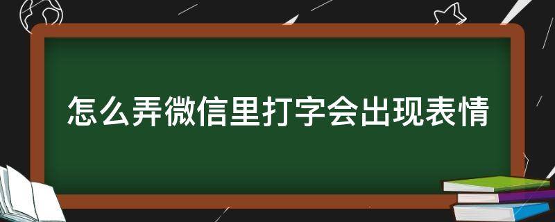 怎么弄微信里打字会出现表情 怎么用微信打字出现的表情