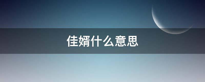 佳婿什么意思（喜提佳婿什么意思）