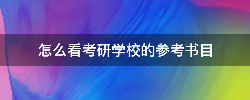 怎么看考研学校的参考书目（如何看考研学校的参考书目）