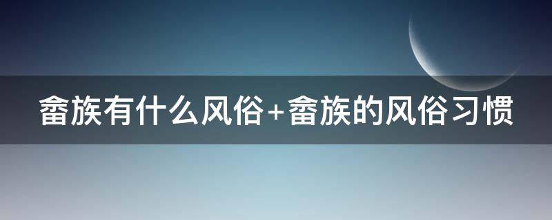 畲族有什么风俗（畲族有什么风俗在晚上）
