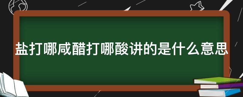 盐打哪咸醋打哪酸讲的是什么意思