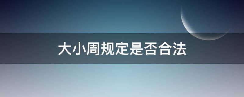 大小周规定是否合法（大小周合法么）