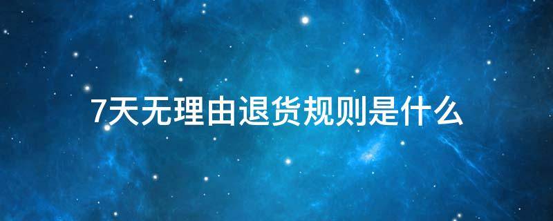 7天无理由退货规则是什么 七天无理由退货的基本要求