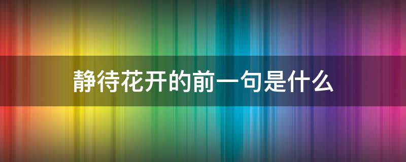 静待花开的前一句是什么（教育孩子静待花开的前一句是什么）