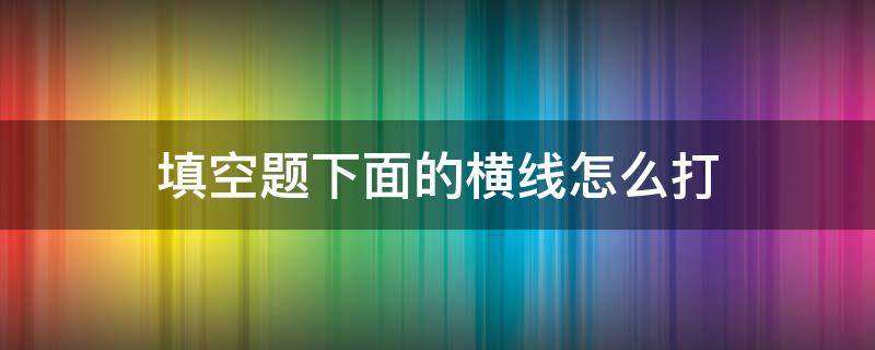 填空题下面的横线怎么打 ppt填空题下面的横线怎么打