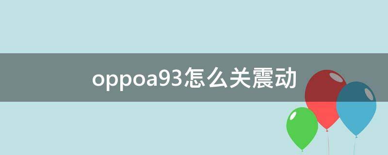 oppoa93怎么关震动（oppoA93手机触摸震动怎么关闭）