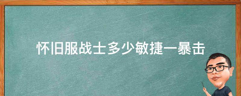 怀旧服战士多少敏捷一暴击（怀旧服狂暴战多少敏捷一暴击）