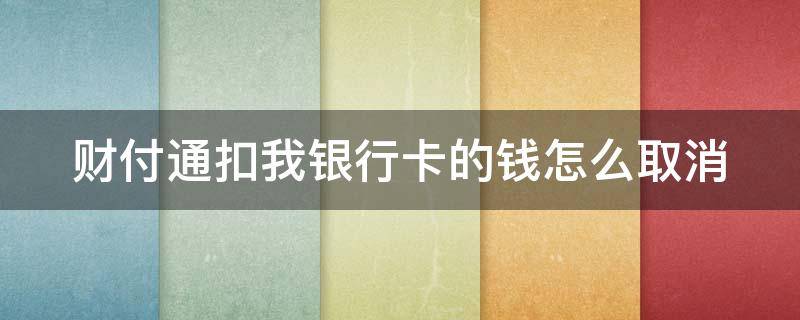 财付通扣我银行卡的钱怎么取消（财付通扣我银行卡的钱怎么取消绑定）