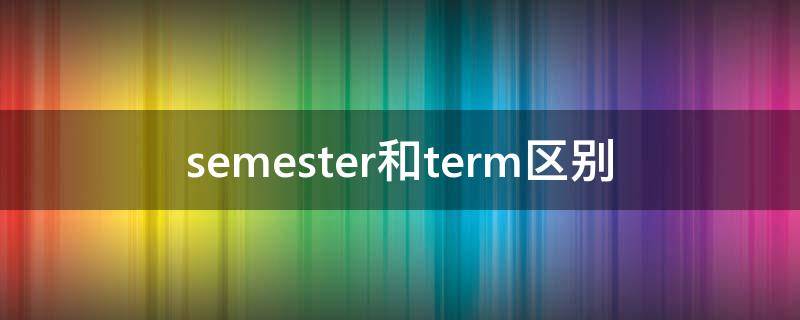 semester和term区别 英国大学term和semester