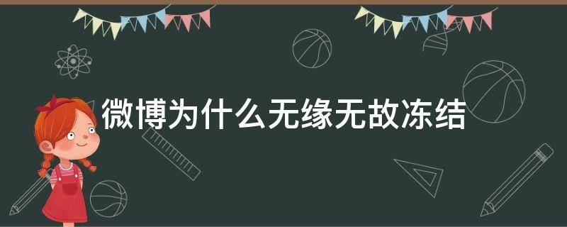 微博为什么无缘无故冻结（微博无故被冻结）