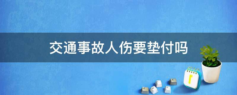 交通事故人伤要垫付吗（出了交通事故有人受伤要垫付吗）