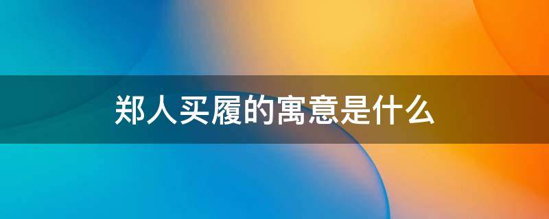 郑人买履的寓意是什么（郑人买履的寓意是什么?现实中有这种人）