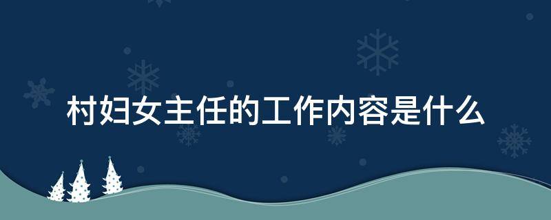 村妇女主任的工作内容是什么 村委妇女主任的工作是做什么的