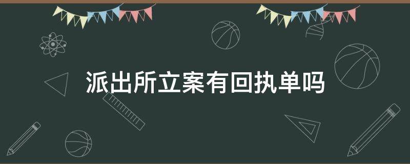 派出所立案有回执单吗（派出所立案是不是需要给我个立案回执单）