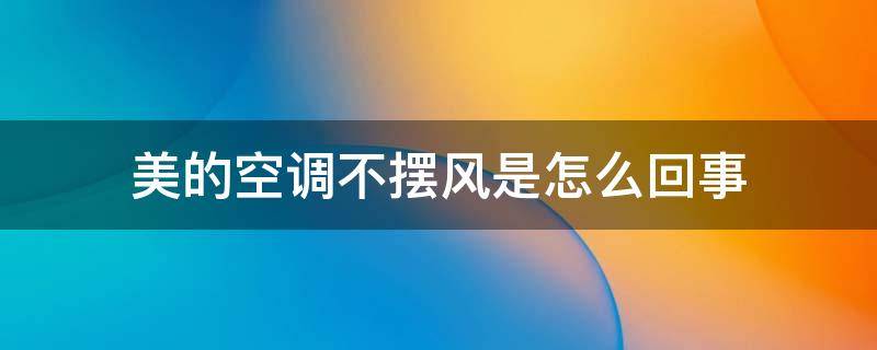 美的空调不摆风是怎么回事 美的空调摆风不动