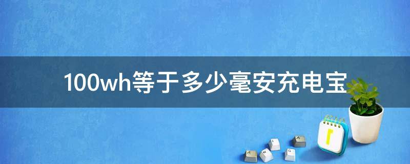 100wh等于多少毫安充电宝（100w充电宝是多少毫安）