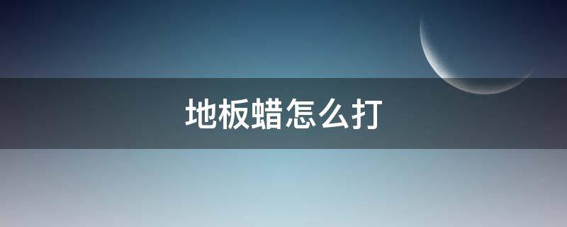 地板蜡怎么打（地板蜡怎么打视频）