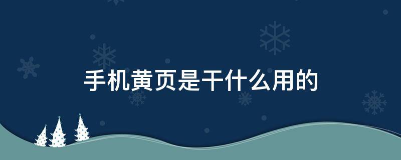 手机黄页是干什么用的 手机里的黄页有什么作用