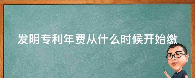 发明专利年费从什么时候开始缴