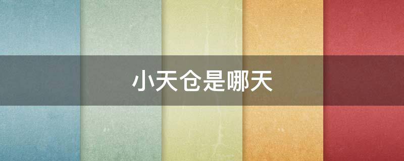 小天仓是哪天 今天是小天仓吗