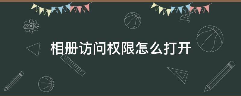 相册访问权限怎么打开 企业微信相册访问权限怎么打开