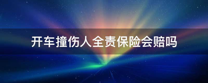 开车撞伤人全责保险会赔吗 开车撞到人全责有保险还需要自己赔钱吗