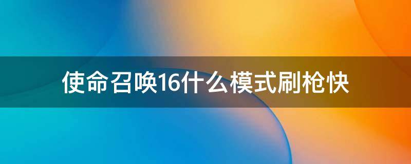 使命召唤16什么模式刷枪快 使命召唤16多人模式刷枪