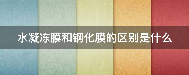 水凝冻膜和钢化膜的区别是什么 水凝冻膜好还是钢化膜好?