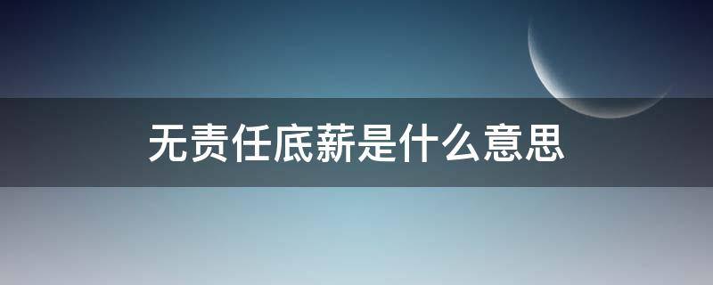 无责任底薪是什么意思（不是无责任底薪是什么意思）