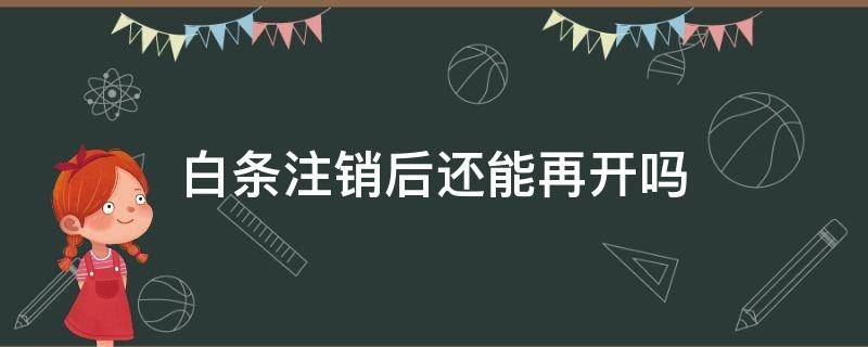 白条注销后还能再开吗 白条注销后多久能开通