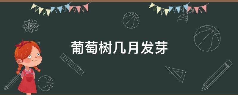 葡萄树几月发芽 葡萄树几月发芽几月结果