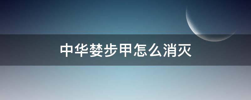 中华婪步甲怎么消灭（什么可以消除中华婪步甲）